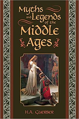 Myths and Legends of The Middle Ages by Hélène A. Guerber