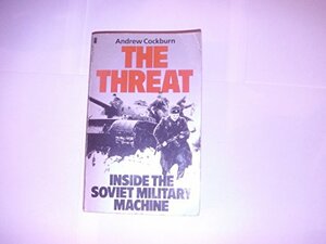 The Threat: Inside The Soviet Military Machine by Andrew Cockburn