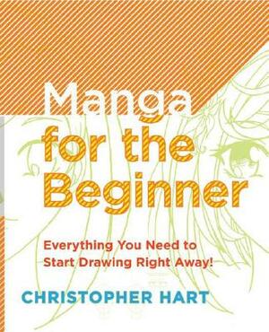 Manga for the Beginner: Everything You Need to Know to Get Started Right Away! by Christopher Hart