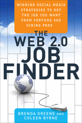 The Web 2.0 Job Finder: Winning Social Media Strategies to Get the Job You Want from Fortune 500 Hiring Pros by Brenda Greene, Coleen Byrne