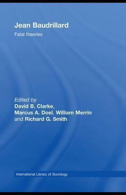 Jean Baudrillard: Fatal Theories by William Merrin, Richard G. Smith, David B. Clarke, Marcus A. Doel