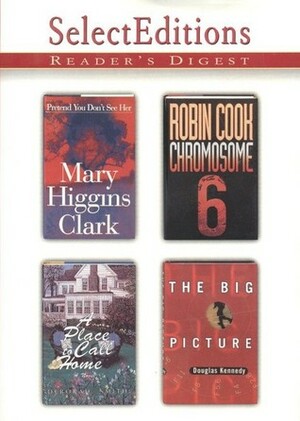 Reader's Digest Select Editions, Volume 234, 1997 #6: Pretend You Don't See Her / Chromosome 6 / A Place to Call Home / The Big Picture by Mary Higgins Clark, Reader's Digest Association, Robin Cook, Deborah Smith, Douglas Kennedy