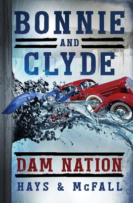 Bonnie and Clyde: Dam Nation by Kathleen McFall, Clark Hays