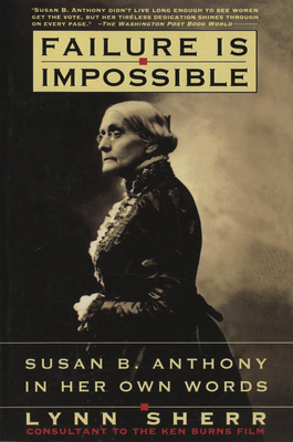 Failure is Impossible: Susan B. Anthony in Her Own Words by Lynn Sherr