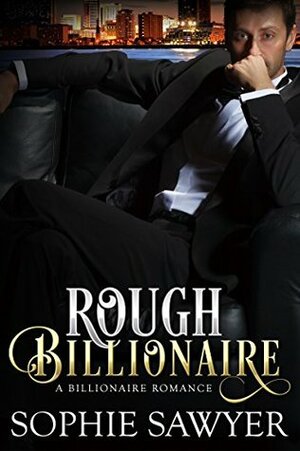 Rough Billionaire: A Billionaire Alpha Male Romance by Sophie Sawyer