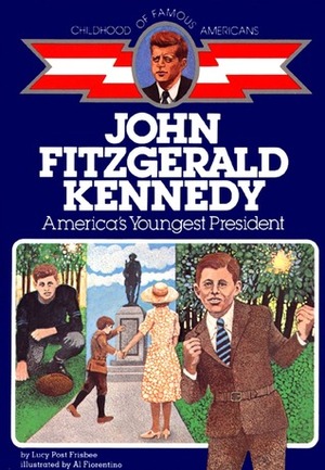 John Fitzgerald Kennedy: America's Youngest President by Lucy Post Frisbee, Al Fiorentino