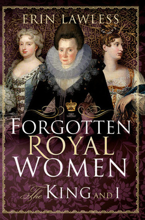 Forgotten Royal Women: The King and I by Erin Lawless