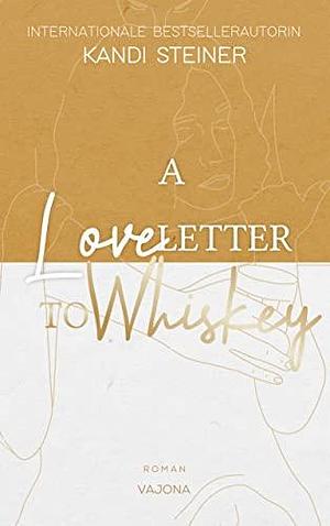 A Love Letter To Whiskey by Kandi Steiner, Hannah Koinig