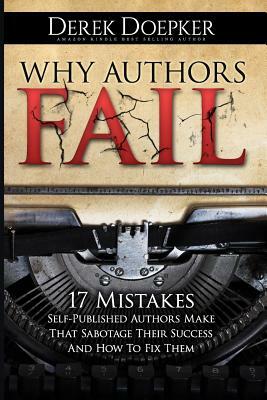 Why Authors Fail: 17 Mistakes Self-Published Authors Make That Sabotage Their Success (And How To Fix Them) by Derek Doepker