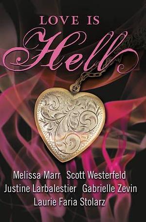 Love is Hell by Justine Larbalestier, Melissa Marr, Melissa Marr, Scott Westerfeld