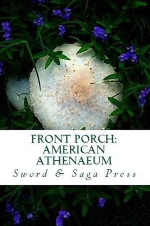 Front Porch: American Athenaeum by Richie Swanson, Claude Clayton Smith, Desmond Kon Zhicheng-Mingdé, Paula Brackston, Hunter Liguore, Red Haircrow, Robert Kingett, Nandini Pandya, J. Patrick Lewis, Mary Buchinger, Carmen Welsh