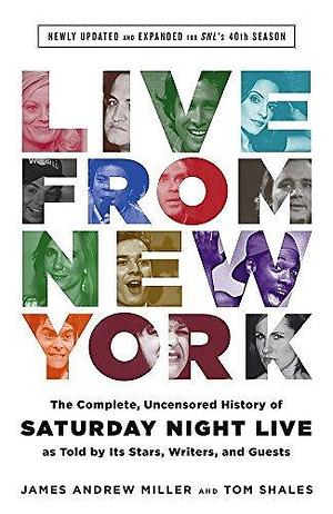 Live From New York: The Complete, Uncensored History of Saturday Night Live as Told by Its Stars, Writers, and Guests: Newly Updated and Expanded for SNL's 40th Season by Tom Shales by Tom Shales, Tom Shales