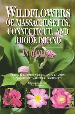 Wildflowers of Massachusetts, Connecticut, and Rhode Island in Color by William Chapman, Alan Bessette, Valerie Chapman