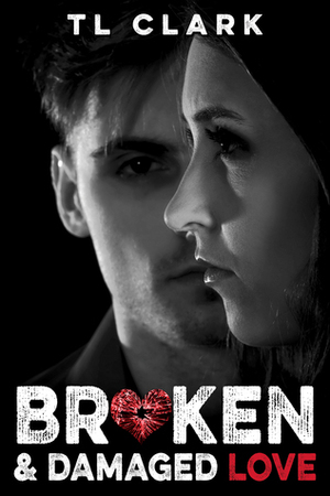 Broken & Damaged Love by T.L. Clark