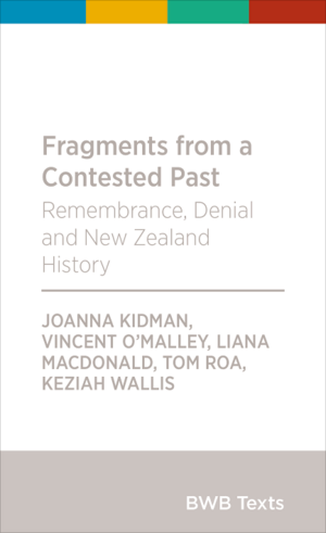 Fragments from a Contested Past: Remembrance, Denial and New Zealand History by Liana Macdonald, Tom Roa, Keziah Wallis, Joanna Kidman, Vincent O'Malley