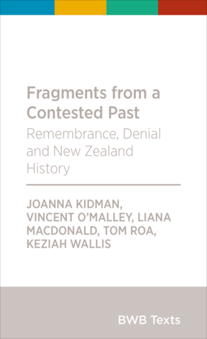 Fragments from a Contested Past: Remembrance, Denial and New Zealand History by Joanna Kidman, Liana Macdonald, Keziah Wallis, Tom Roa, Vincent O'Malley