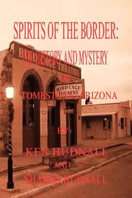 Spirits of the Border: The History and Mystery of Tombstone, AZ. by Ken Hudnall, Sharon Hudnall