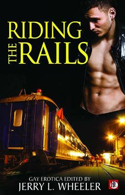 Riding the Rails: Locomotive Lust and Carnal Cabooses by Jerry L. Wheeler