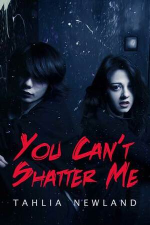 You Can't Shatter Me by Tahlia Newland