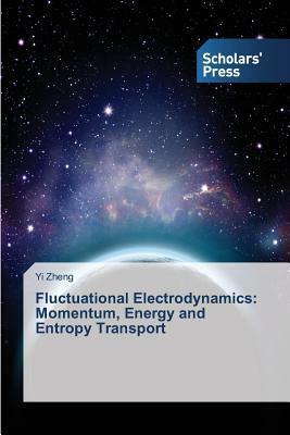 Fluctuational Electrodynamics: Momentum, Energy and Entropy Transport by Zheng Yi