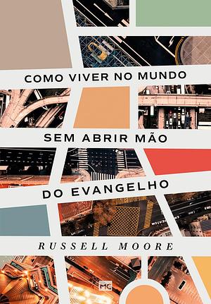 Como viver no mundo sem abrir mão do evangelho by Russell Moore