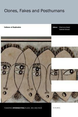 Clones, Fakes and Posthumans: Cultures of Replication by Philomena Essed, Gabriele Schwab