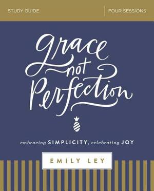 Grace, Not Perfection Study Guide: Embracing Simplicity, Celebrating Joy by Emily Ley