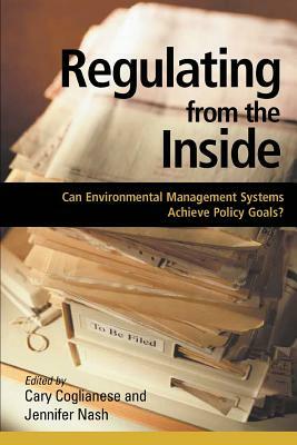 Regulating from the Inside: Can Environmental Management Systems Achieve Policy Goals? by Cary Coglianese