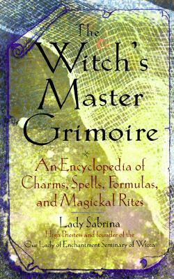 Witch's Master Grimoire: An Encyclopaedia of Charms, Spells, Formulas and Magical Rites by Lady Sabrina