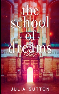 The School Of Dreams (The School Of Dreams Book 1) by Julia Sutton