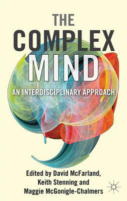 The Complex Mind: An Interdisciplinary Approach by Keith Stenning, Maggie McGonigle, David McFarland