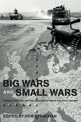 Big Wars and Small Wars: The British Army and the Lessons of War in the 20th Century by 