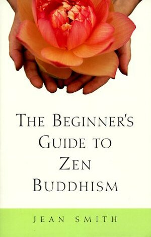 The Beginner's Guide to Zen Buddhism by Jean Smith