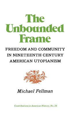 The Unbounded Frame: Freedom and Community in Nineteenth Century American Utopianism by Michael Fellman