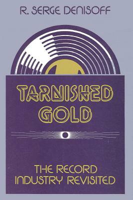 Tarnished Gold: Record Industry Revisited by R. Serge Denisoff