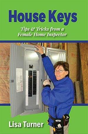 House Keys: Tips & Tricks from a Female Home Inspector by Lisa Turner