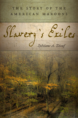Slavery's Exiles: The Story of the American Maroons by Sylviane A. Diouf