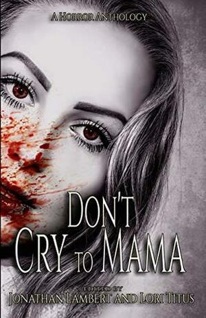 Don't Cry to Mama: A Horror Anthology by Autumn Miller, Sophie Kearing, Alesha Escobar, Debra Robinson, Brandon Cracraft, Carrie Salo, J.C. Raye, Amanda Crum, Shannon Lawrence, Michael J. Hultquist, T.J. Tranchell, Karen Thrower, H.R. Boldwood, Arthur Carey, Dan Fields, Paul Edmonds, Jeff Barker, Patrick Winters, Lori Titus, Timothy Hobbs, Christine King, Michelle Kilmer, Jonathan Lambert