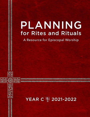 Planning for Rites and Rituals: A Resource for Episcopal Worship, Year C: 2021-2022 by Church Publishing