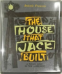 The House That Jack Built = La Maison Que Jacques A Batie: A Picture Book In Two Languages by Antonio Frasconi