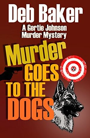 Murder Goes To The Dogs by Deb Baker