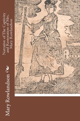Narrative of The Captivity and Restoration of Mrs. Mary Rowlandson by Mary Rowlandson