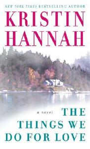The Things We Do for Love by Kristin Hannah