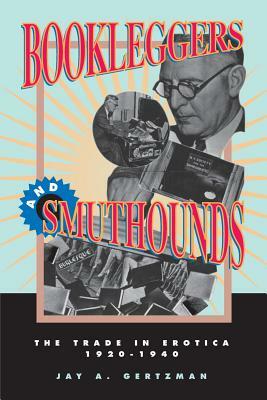 Bookleggers and Smuthounds by Jay A. Gertzman