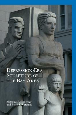 Depression-Era Sculpture of the Bay Area by Nicholas a. Veronico, Betty S. Veronico