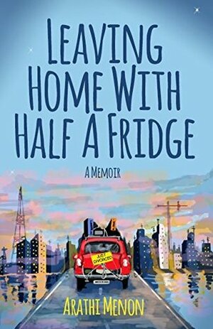 Leaving Home with Half a Fridge by Arathi Menon