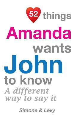 52 Things Amanda Wants John To Know: A Different Way To Say It by Levy, J. L. Leyva, Simone