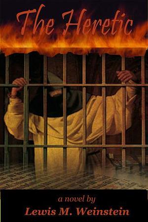 The Heretic: a historical thriller exploring the conflicts between Catholics, Muslims and Jews set in Spain in the years before the Spanish Inquisition by Lewis M. Weinstein, Lewis M. Weinstein