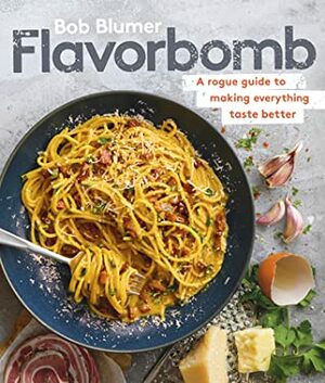Flavorbomb: A Rogue Guide to Making Everything Taste Better by Bob Blumer