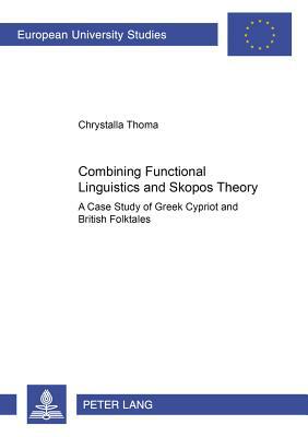 Combining Functional Linguistics and Skopos Theory: A Case Study of Greek Cypriot and British Folktales by Chrystalla Thoma